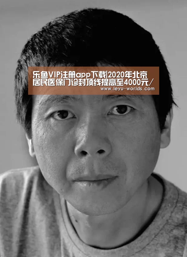 乐鱼VIP注册app下载|2020年北京居民医保门诊封顶线提高至4000元/年